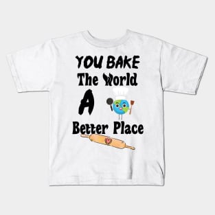 You Bake The World A Better Place Kids T-Shirt